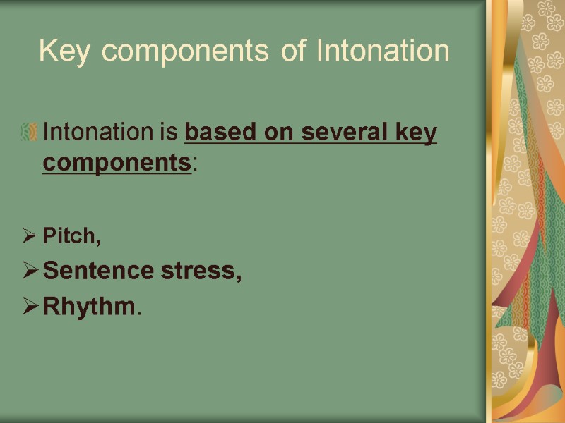 Key components of Intonation Intonation is based on several key components:  Pitch, 